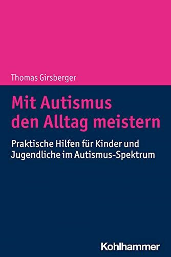 Mit Autismus den Alltag meistern: Praktische Hilfen für Kinder und Jugendliche im Autismus-Spektrum