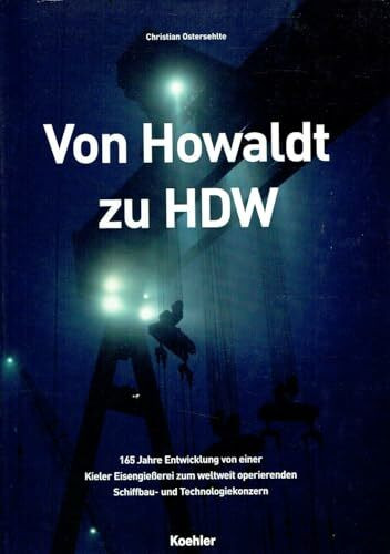 Von Howaldt zu HDW: 165 Jahre Entwicklung von einer Kieler Eisengießerei zum weltweit operierenden Schiffbau- und Technologiekonzern