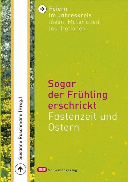 Sogar der Frühling erschrickt: Fastenzeit und Ostern (Feiern im Jahreskreis: Ideen, Materialien, Inspirationen)