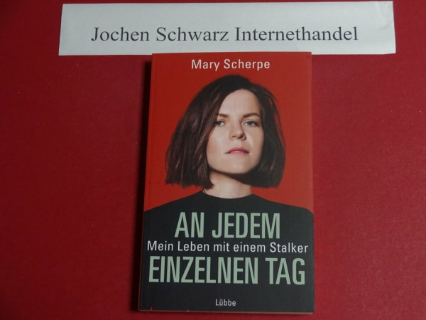 An jedem einzelnen Tag: Mein Leben mit einem Stalker