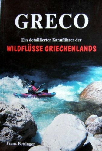 Greco, Wildflüsse Griechenlands. Ein detaillierter Kanuführer