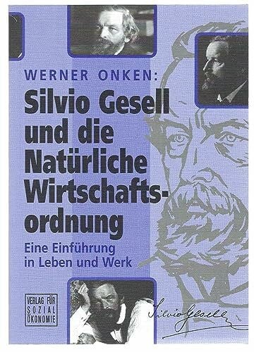 Silvio Gesell und die natürliche Wirtschaftsordnung: Eine Einführung in Leben und Werk