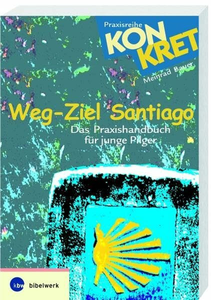 Weg-Ziel Santiago: Das Praxishandbuch für junge Pilger (Konkret)