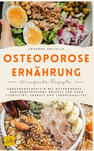 Osteoporose Ernährung: Ernährungsmedizin bei Osteoporose – Knochenstärkende Rezepte für mehr Stabilität, Energie und Lebensqualität