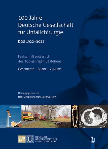 100 Jahre Deutsche Gesellschaft für Unfallchirurgie DGU 1922 – 2022: Festschrift anlässlich des 100-jährigen Bestehens Geschichte – Bilanz – Zukunft