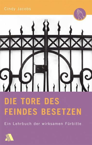 Die Tore des Feindes besetzen: Ein Lehrbuch der wirksamen Fürbitte