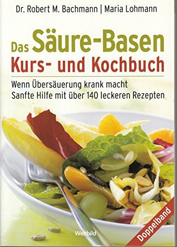 Das Säure - Basen Kurs - und Kochbuch / Wenn Übersäuerung krank macht / Sanfte Hilfe mit über 140 leckeren Rezepten