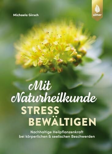 Mit Naturheilkunde Stress bewältigen: Nachhaltige Heilpflanzenkraft bei körperlichen & seelischen Beschwerden