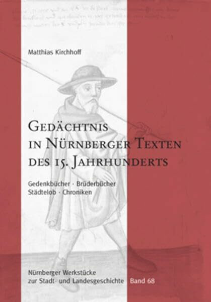 Gedächtnis in Nürnberger Texten des 15. Jahrhunderts - Gedenkbücher, Brüderbücher, Städtelob, Chroniken: Nürnberger Werkstücke zur Stadt- und Landesgeschichte, Band 68