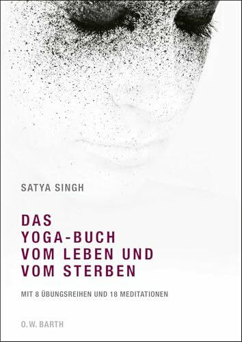 Das Yoga-Buch vom Leben und vom Sterben: Mit 8 Übungsreihen und 18 Meditationen