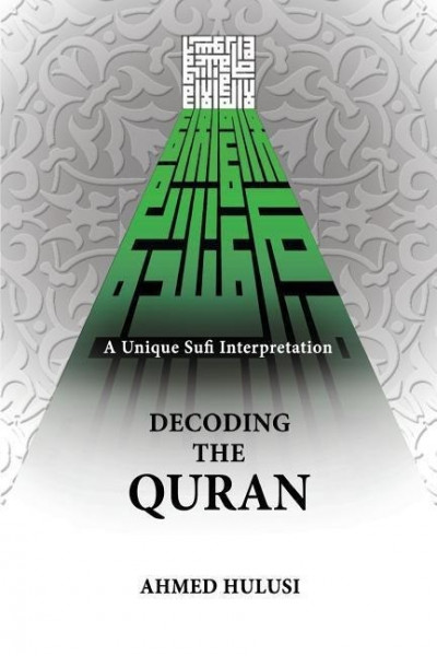 Decoding The QURAN (A Unique Sufi Interpretation)