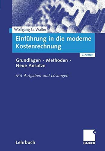 Einführung in die moderne Kostenrechnung: Grundlagen - Methoden - Neue Ansätze. Mit Aufgaben und Lösungen