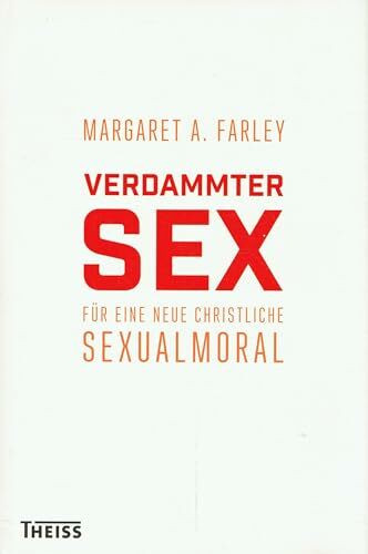 Verdammter Sex: Für eine neue christliche Sexualmoral