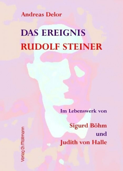 Das Ereignis Rudolf Steiner: Im Lebenswerk von Sigurd Böhm und Judith von Halle