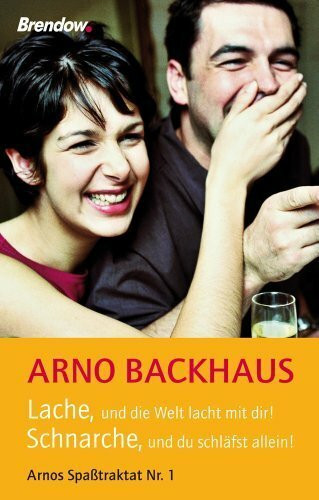 Lache. und die Welt lacht mit dir! Schnarche. und du schläfst allein! Arnos Spaßtraktat Nr. 1