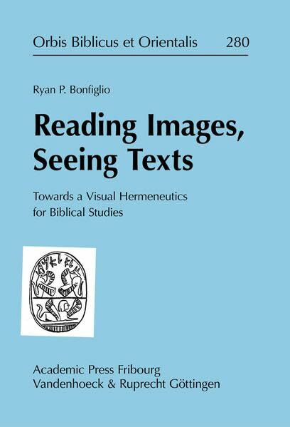 Reading Images, Seeing Texts: Towards a Visual Hermeneutics for Biblical Studies (Orbis Biblicus et Orientalis)