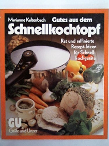 Gutes aus dem Schnellkochtopf. Rat und raffinierte Rezept- Ideen zu allen Schnellkochgeräten