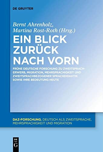 Ein Blick zurück nach vorn: Frühe deutsche Forschung zu Zweitspracherwerb, Migration, Mehrsprachigkeit und zweitsprachbezogener Sprachdidaktik sowie ... heute (DaZ-Forschung [DaZ-For], 25, Band 25)