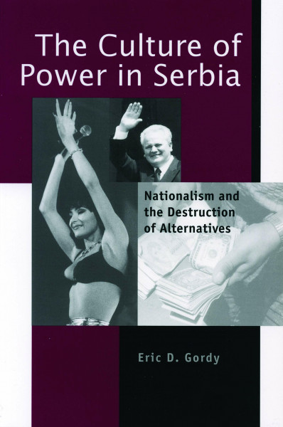 The Culture of Power in Serbia: Nationalism and the Destruction of Alternatives (Post-communist Cultural Studies)