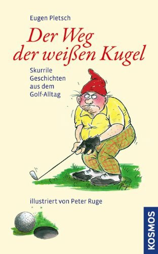 Der Weg der weissen Kugel: Skurrile Geschichten aus dem Golf-Alltag
