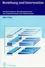 Beziehung und Intervention. Interaktionsmuster, Behandlungskonzepte und Gesprächstechnik in der Psychotherapie