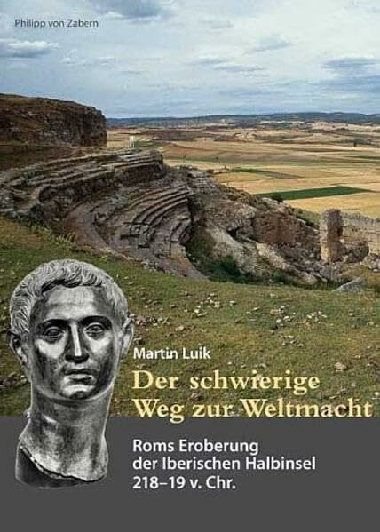 Der schwierige Weg zur Weltmacht: Roms Eroberung der Iberischen Halbinsel 218-19 v. Chr. (Zaberns Bildbände zur Archäologie)