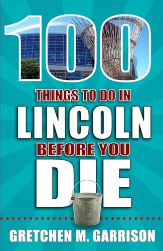 100 Things to Do in Lincoln Before You Die (100 Things to Do Before You Die)