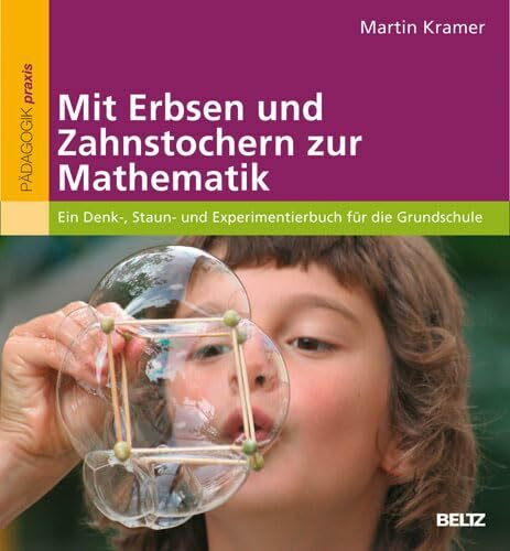 Mit Erbsen und Zahnstochern zur Mathematik: Ein Denk-, Staun- und Experimentierbuch für die Grundschule