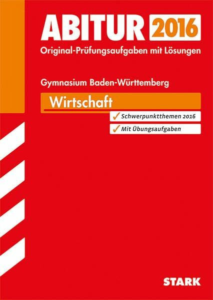 STARK Abiturprüfung Baden-Württemberg - Wirtschaft: Original-Prüfungsaufgaben mit Lösungen 2011-2015. Schwerpunktthemen 2016. Mit Übungsaufgaben
