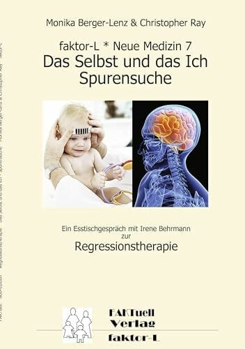 faktor-L * Neue Medizin 7 * Das Selbst und das Ich - Spurensuche *: Ein Esstischgespräch mit Irene Behrmann zur Regressionstherapie