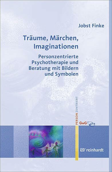 Träume, Märchen, Imaginationen: Personzentrierte Psychotherapie und Beratung mit Bildern und Symbolen (Personzentrierte Beratung & Therapie)