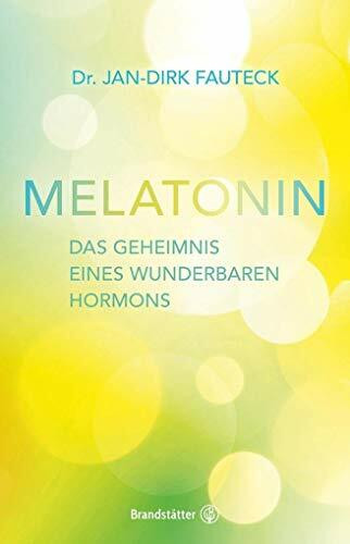 Melatonin: Das Geheimnis eines wunderbaren Hormons. Die Kraft des körpereigenen Hormons: von Anti-Aging bis Krebsprävention
