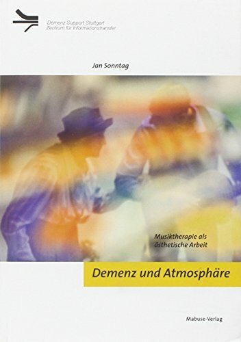 Demenz und Atmosphäre. Musiktherapie als ästhetische Arbeit (Demenz Support Stuttgart)
