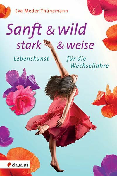 Sanft und wild, stark und weise: Lebenskunst für die Wechseljahre