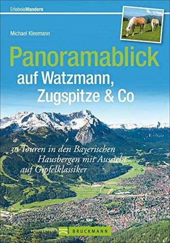 Panoramablick auf Watzmann, Zugspitze & Co: 40 Touren in den Bayerischen Hausbergen mit Aussicht auf Gipfelklassiker (Erlebnis Wandern)