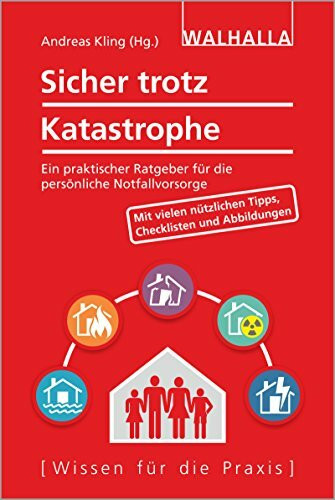 Sicher trotz Katastrophe: Ein praktischer Ratgeber für die persönliche Notfallvorsorge; Mit vielen nützlichen Tipps, Checklisten und Abbildungen