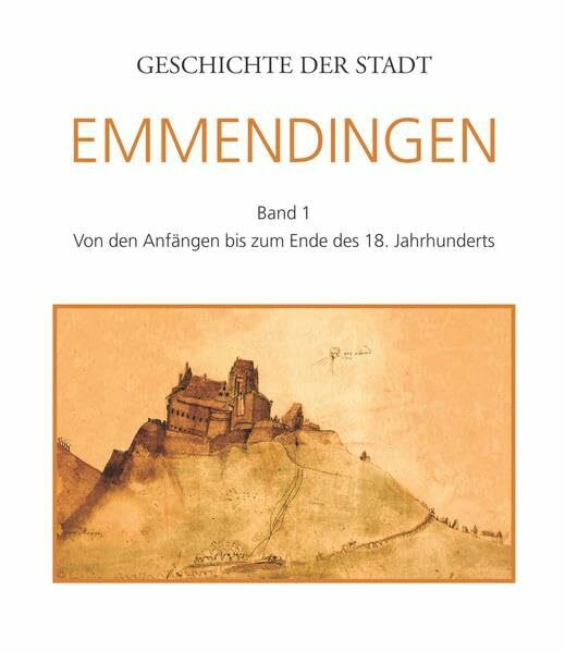 Geschichte der Stadt Emmendingen: Band 1: Von den Anfängen bis zum Ende des 18. Jahrhunderts