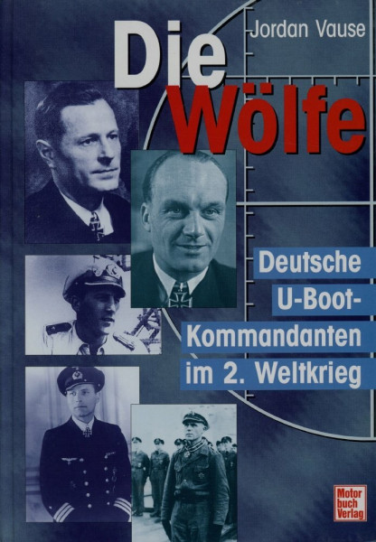 Die Wölfe. Deutsche U-Boot-Kommandanten im 2. Weltkrieg
