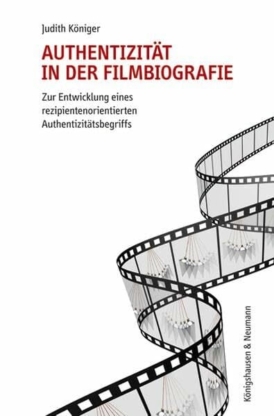 Authentizität in der Filmbiografie: Zur Entwicklung eines rezipientenorientierten Authentizitätsbegriffs (Epistemata Literaturwissenschaft)