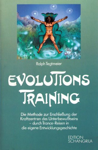 Evolutions-Training. Die Methode zur Erschliessung der Kraftzentren des Unterbewusstseins - durch Trance-Reisen in die eigene Entwicklungsgeschichte