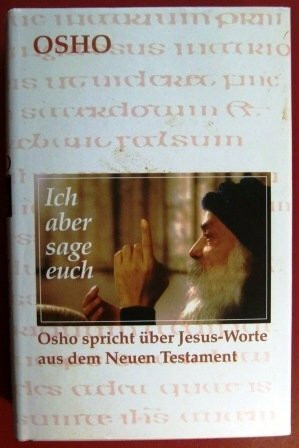 Ich aber sage Euch - Osho spricht über Jesus-Worte aus dem Neuen Testament.