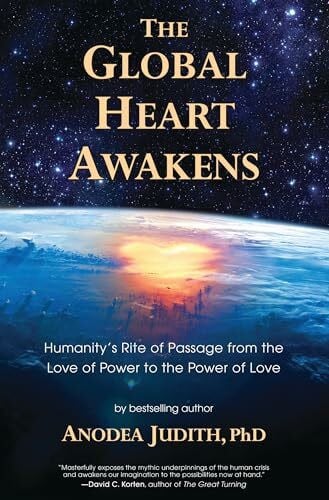 The Global Heart Awakens: Humanity's Rite of Passage from the Love of Power to the Power of Love