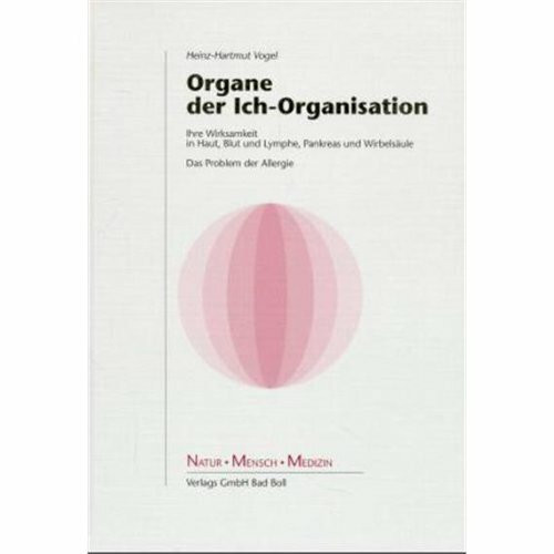 Organe der Ich-Organisation: Ihre Wirksamkeit in Haut, Blut und Lymphe, Pankreas und Wirbelsäule. Das Problem der Allergie (Medizinisch wissenschaftliche Reihe)