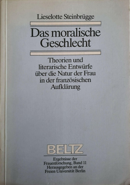 Das moralische Geschlecht: Theorien und literarische Entwürfe über die Natur der Frau in der französischen Aufklärung (Ergebnisse der Frauenforschung)
