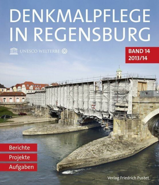 Denkmalpflege in Regensburg: Beiträge zur Denkmalpflege in Regensburg für die Jahre 2013 und 2014 (Denkmalpflege in Regensburg: Berichte - Projekte - Aufgaben)