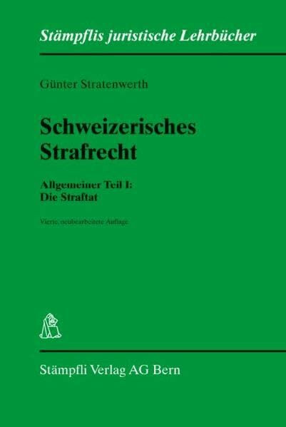 Schweizerisches Strafrecht. Allgemeiner Teil I: Die Straftat (Stämpflis juristische Lehrbücher)