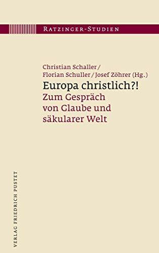 Europa christlich?!: Zum Gespräch von Glaube und säkularer Welt (Ratzinger-Studien)