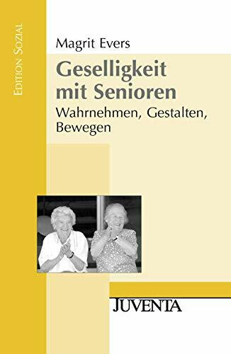 Geselligkeit mit Senioren: Wahrnehmen, Gestalten, Bewegen (Edition Sozial)