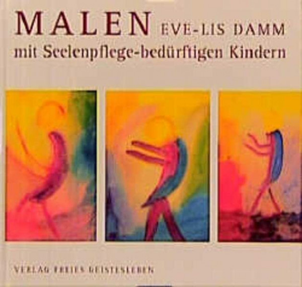 Malen mit Seelenpflege-bedürftigen Kindern im Schulalter (Heilpädagogik aus anthroposophischer Menschenkunde / Schriftenreihe der medizinischen Sektion am Goetheanum Dornach)