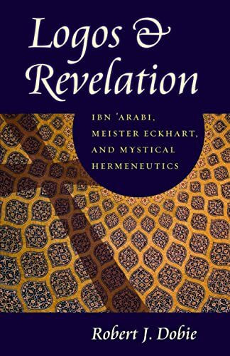 Logos & Revelation: Ibn 'Arabi, Meister Eckhart, and Mystical Hermeneutics